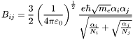 \[ B_{ij} = \frac{3}{2} \left(\frac{1}{4 \pi \varepsilon_0}\right)^\frac{1}{2} \frac{e \hbar \sqrt{m_e} \alpha_i \alpha_j}{\sqrt{\frac{\alpha_i}{N_i} + \sqrt{\frac{\alpha_j}{N_j}}}} \]