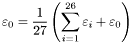 \[ \varepsilon_0 = \frac{1}{27} \left( \sum_{i=1}^{26} \varepsilon_i + \varepsilon_0 \right) \]