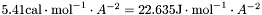 $5.41 \mathrm{cal}\cdot\mathrm{mol}^{-1}\cdot A^{-2} = 22.635 \mathrm{J}\cdot\mathrm{mol}^{-1}\cdot A^{-2}$