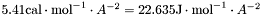 $5.41 \mathrm{cal}\cdot\mathrm{mol}^{-1}\cdot A^{-2} = 22.635 \mathrm{J}\cdot\mathrm{mol}^{-1}\cdot A^{-2}$